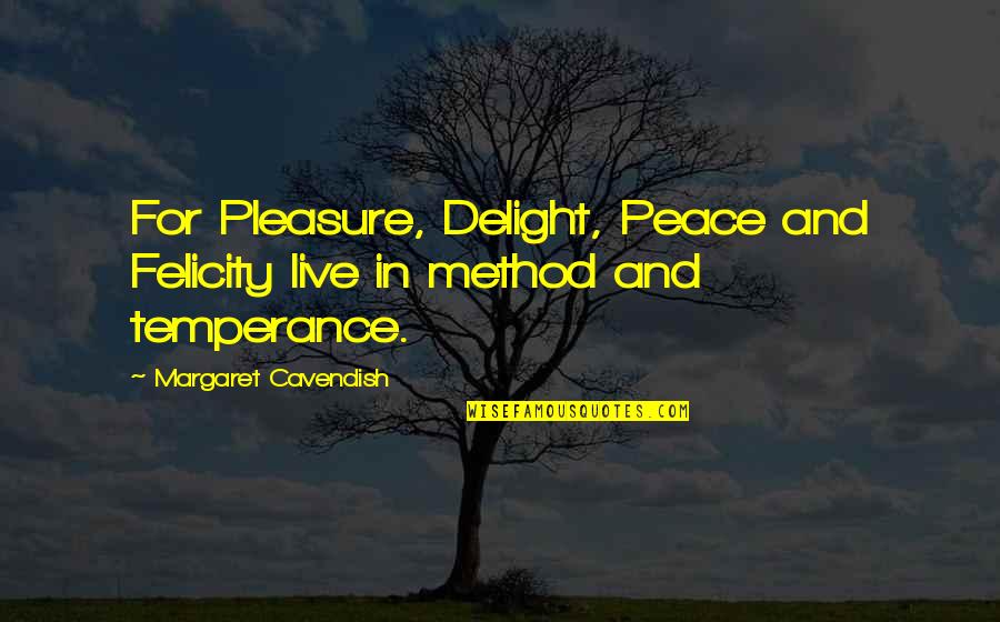 Temperance Quotes By Margaret Cavendish: For Pleasure, Delight, Peace and Felicity live in