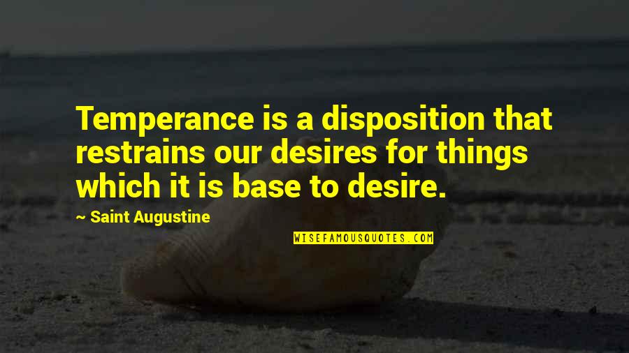 Temperance Quotes By Saint Augustine: Temperance is a disposition that restrains our desires