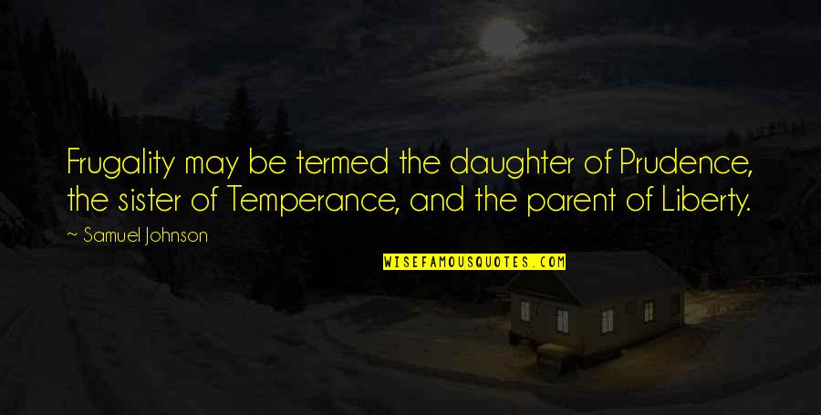 Temperance Quotes By Samuel Johnson: Frugality may be termed the daughter of Prudence,