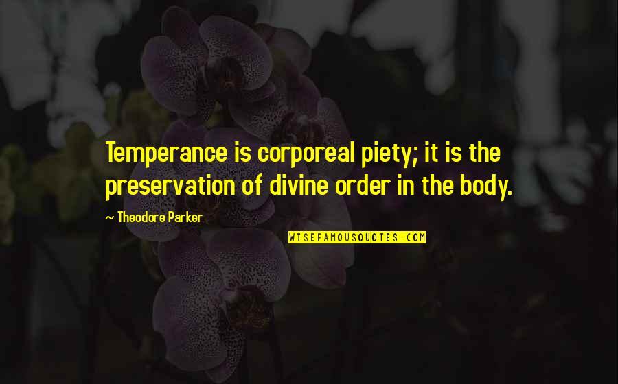 Temperance Quotes By Theodore Parker: Temperance is corporeal piety; it is the preservation
