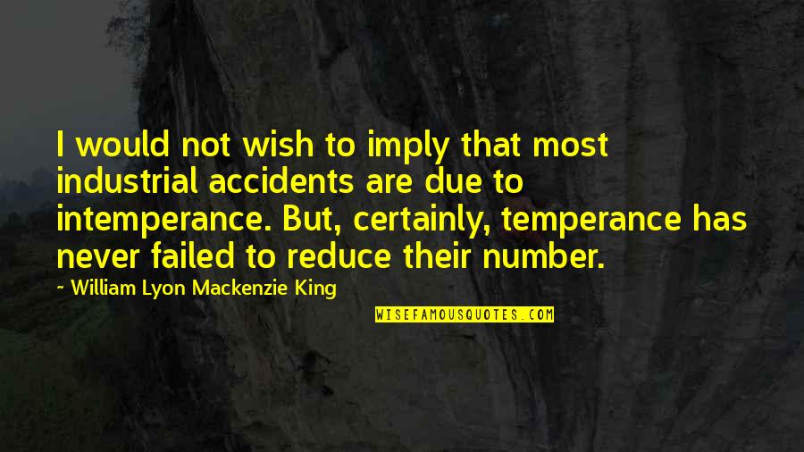 Temperance Quotes By William Lyon Mackenzie King: I would not wish to imply that most