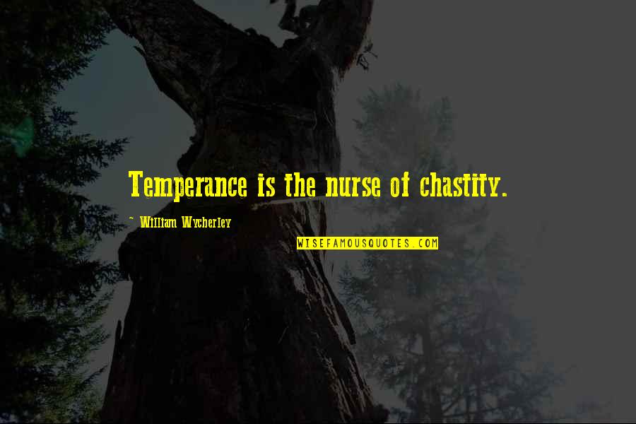 Temperance Quotes By William Wycherley: Temperance is the nurse of chastity.