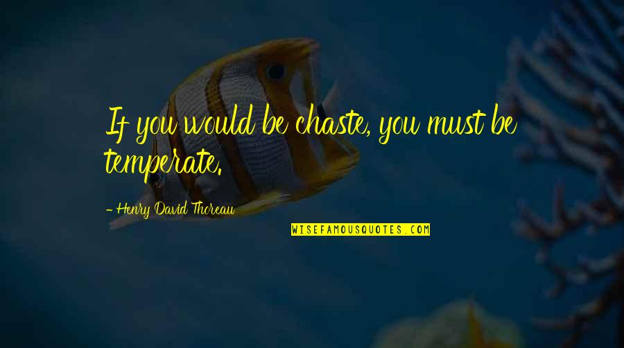 Temperate Quotes By Henry David Thoreau: If you would be chaste, you must be