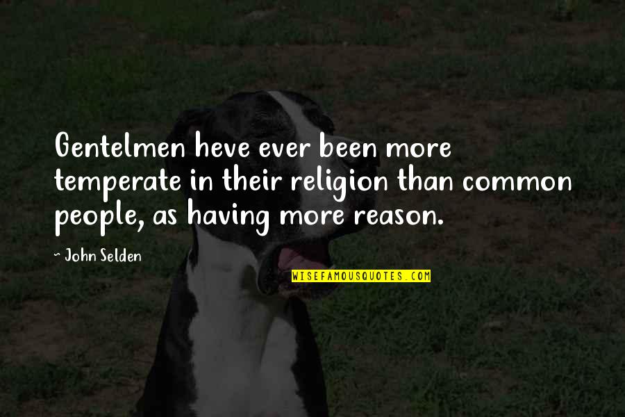 Temperate Quotes By John Selden: Gentelmen heve ever been more temperate in their