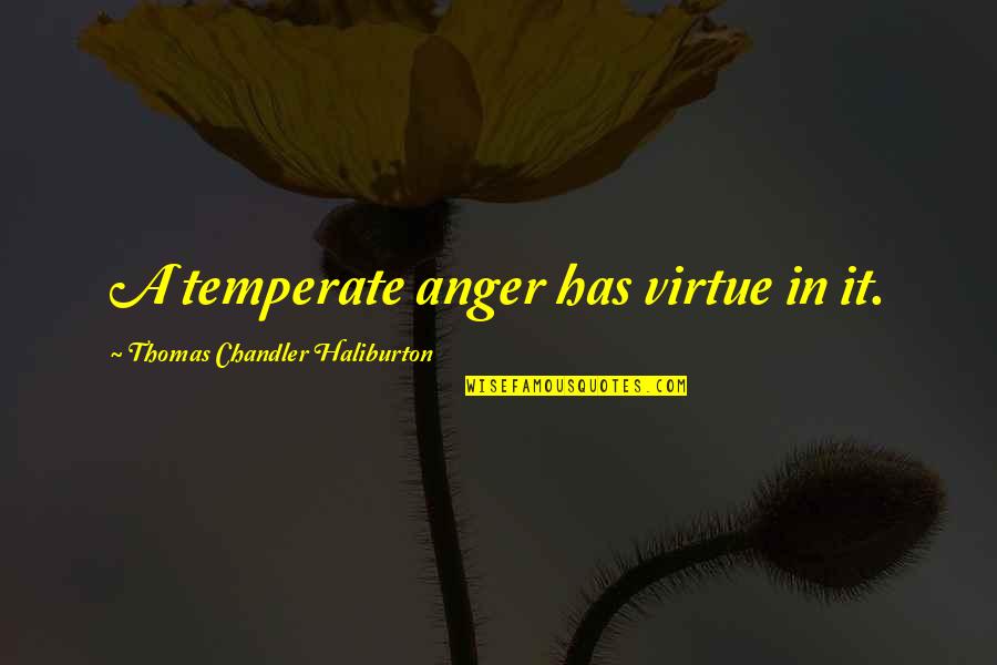 Temperate Quotes By Thomas Chandler Haliburton: A temperate anger has virtue in it.