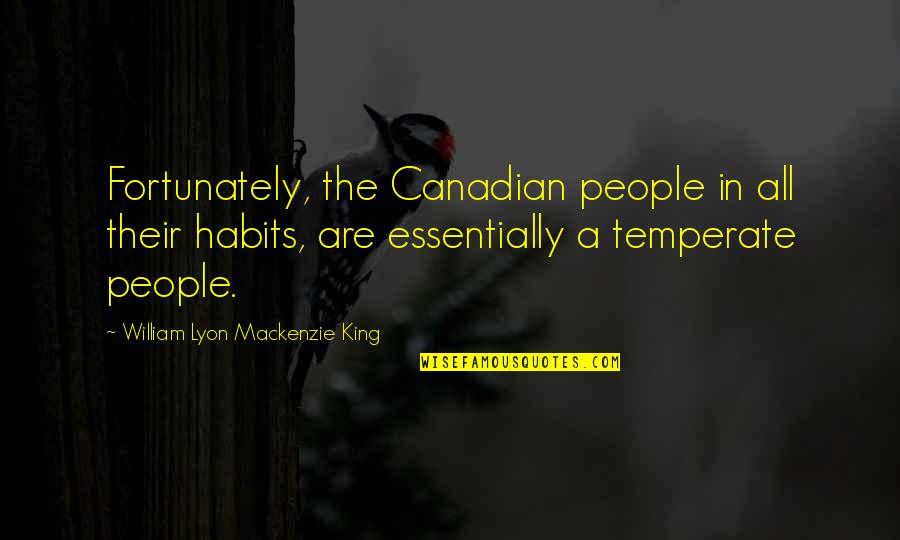 Temperate Quotes By William Lyon Mackenzie King: Fortunately, the Canadian people in all their habits,