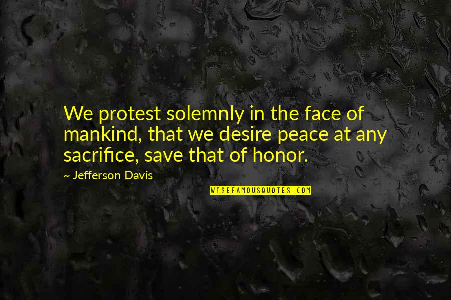 Temperaturamatosinhos Quotes By Jefferson Davis: We protest solemnly in the face of mankind, Temperaturamatosinhos Quotes By Jefferson Davis: We protest solemnly in the face of mankind,