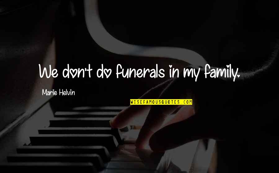 Temperaturas De Los Planetas Quotes By Marie Helvin: We don't do funerals in my family. Temperaturas De Los Planetas Quotes By Marie Helvin: We don't do funerals in my family.