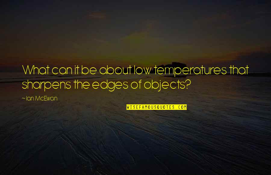 Temperatures Quotes By Ian McEwan: What can it be about low temperatures that