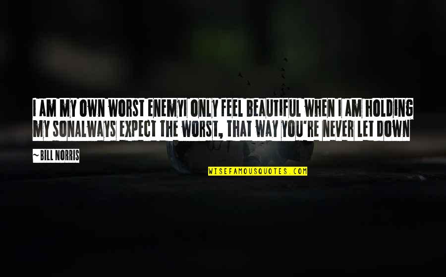 Temperaturi Medii Quotes By Bill Norris: I am my own worst enemyI only feel Temperaturi Medii Quotes By Bill Norris: I am my own worst enemyI only feel