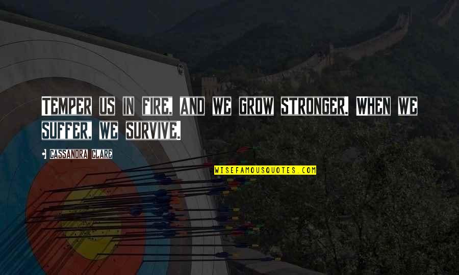 Temper'd Quotes By Cassandra Clare: Temper us in fire, and we grow stronger.
