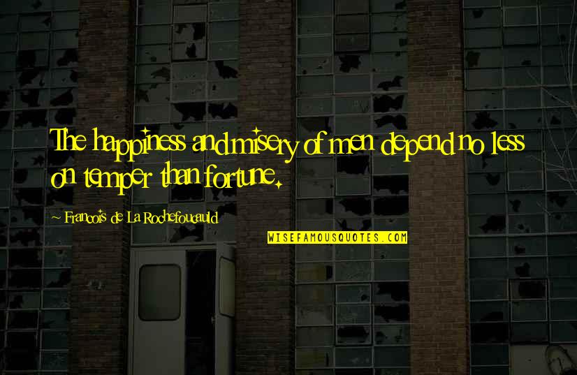 Temper'd Quotes By Francois De La Rochefoucauld: The happiness and misery of men depend no