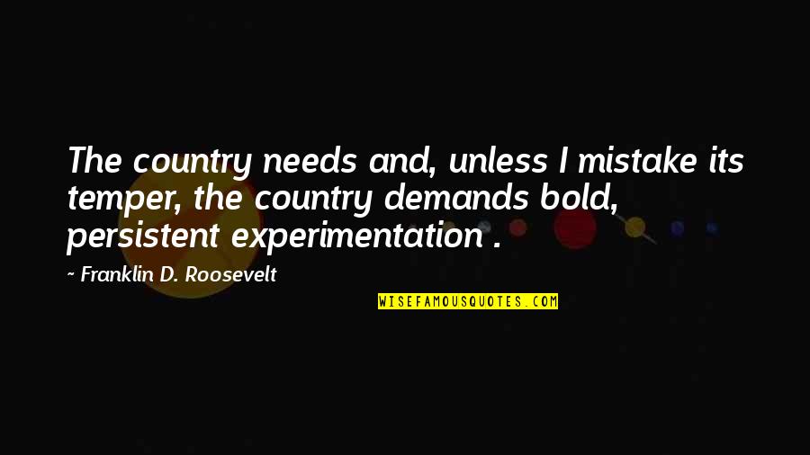 Temper'd Quotes By Franklin D. Roosevelt: The country needs and, unless I mistake its