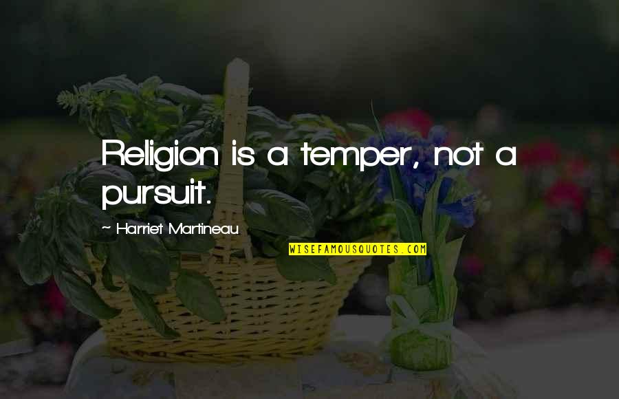 Temper'd Quotes By Harriet Martineau: Religion is a temper, not a pursuit.
