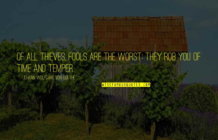 Temper'd Quotes By Johann Wolfgang Von Goethe: Of all thieves, fools are the worst; they