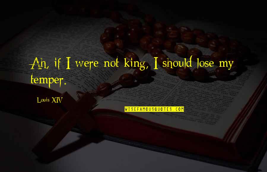 Temper'd Quotes By Louis XIV: Ah, if I were not king, I should