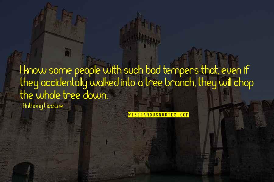 Tempered People Quotes By Anthony Liccione: I know some people with such bad tempers