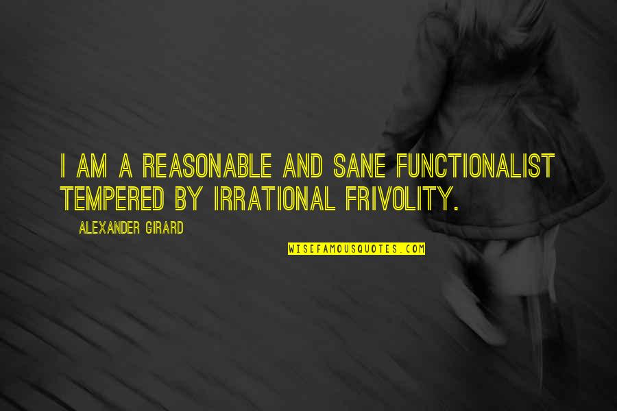Tempered Quotes By Alexander Girard: I am a reasonable and sane functionalist tempered