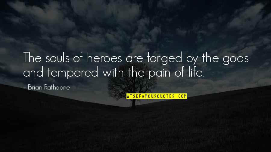 Tempered Quotes By Brian Rathbone: The souls of heroes are forged by the