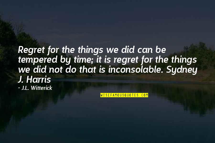 Tempered Quotes By J.L. Witterick: Regret for the things we did can be