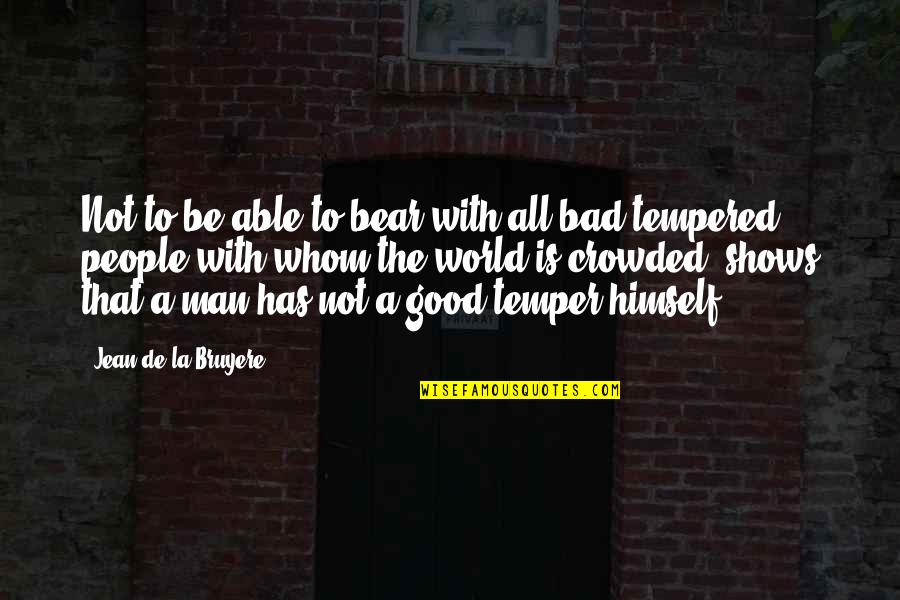 Tempered Quotes By Jean De La Bruyere: Not to be able to bear with all