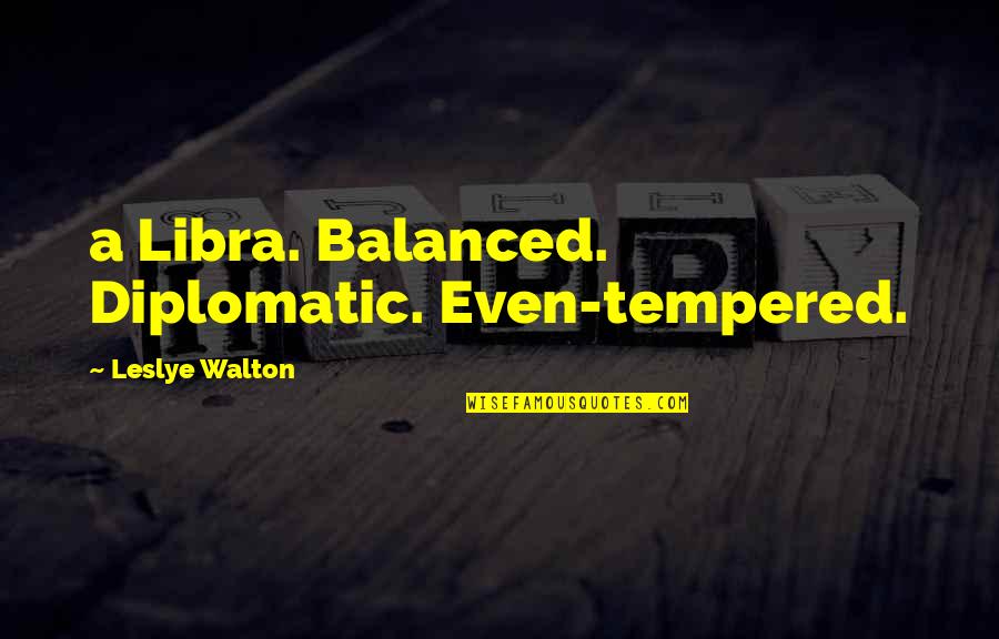 Tempered Quotes By Leslye Walton: a Libra. Balanced. Diplomatic. Even-tempered.