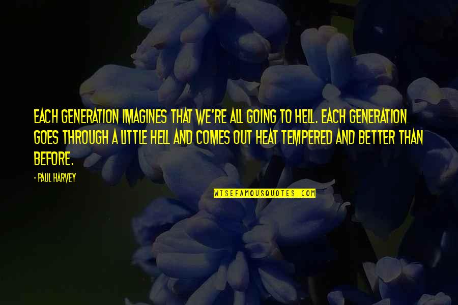 Tempered Quotes By Paul Harvey: Each generation imagines that we're all going to
