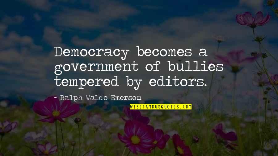 Tempered Quotes By Ralph Waldo Emerson: Democracy becomes a government of bullies tempered by