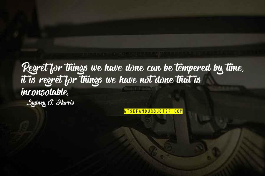 Tempered Quotes By Sydney J. Harris: Regret for things we have done can be