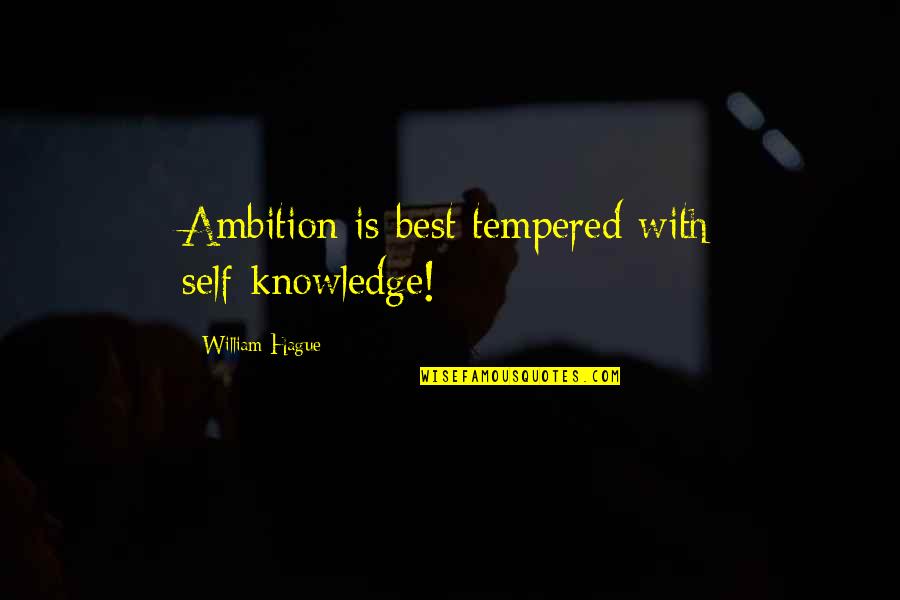 Tempered Quotes By William Hague: Ambition is best tempered with self-knowledge!