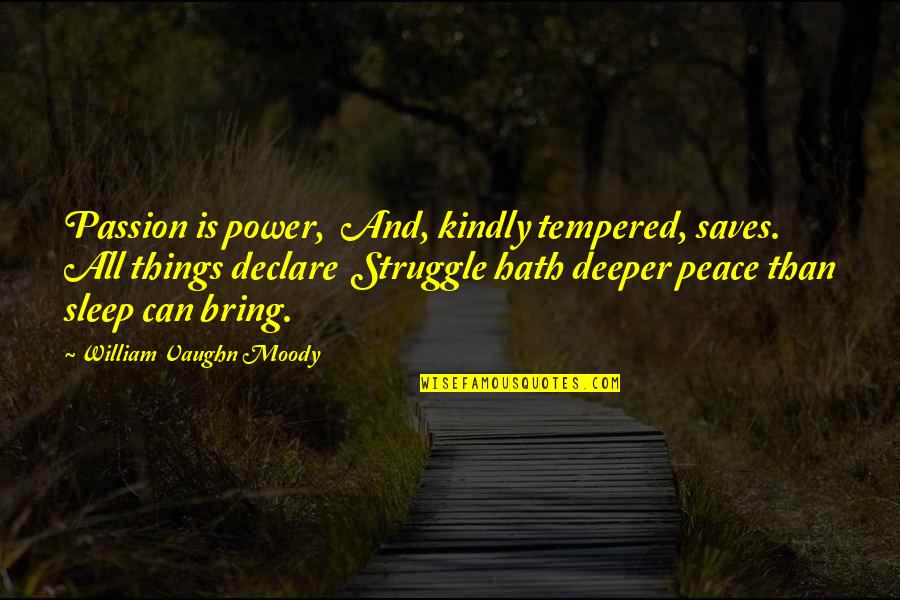 Tempered Quotes By William Vaughn Moody: Passion is power, And, kindly tempered, saves. All