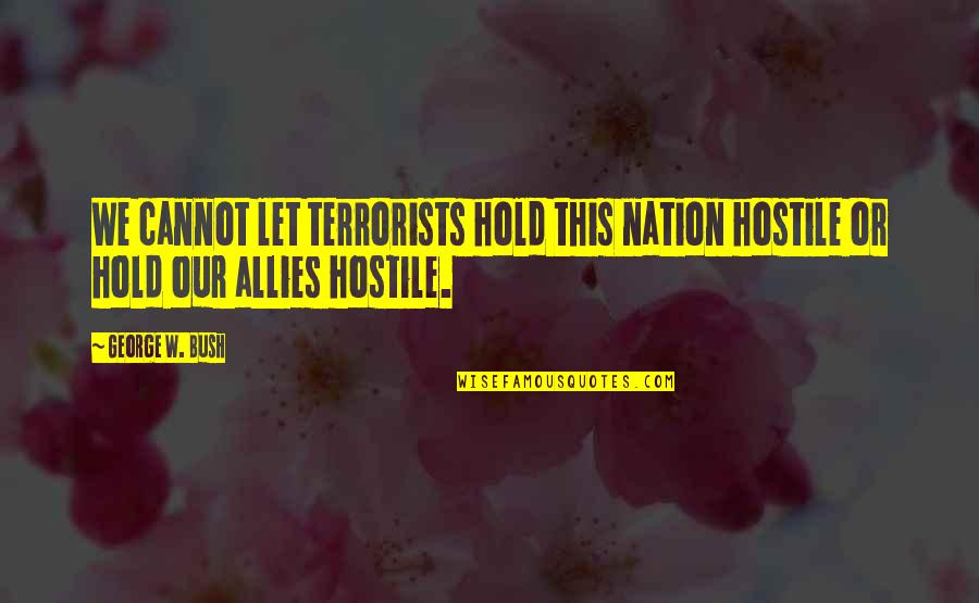Temperedly Quotes By George W. Bush: We cannot let terrorists hold this nation hostile