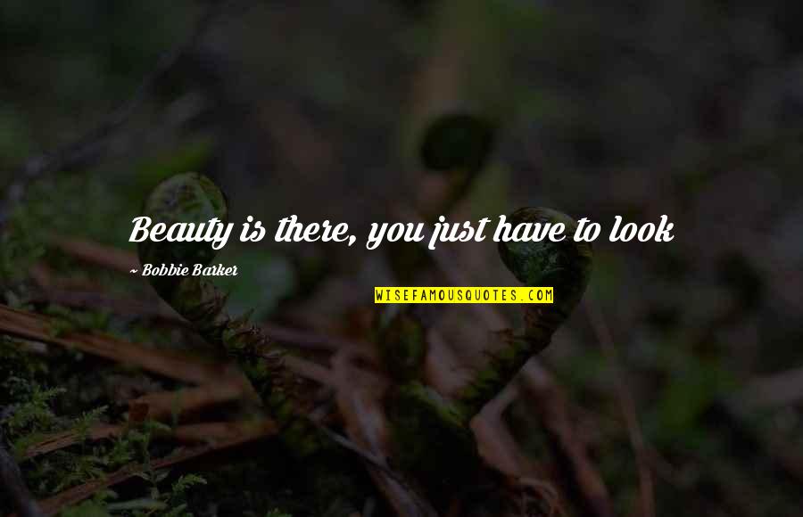 Temperered Quotes By Bobbie Barker: Beauty is there, you just have to look Temperered Quotes By Bobbie Barker: Beauty is there, you just have to look