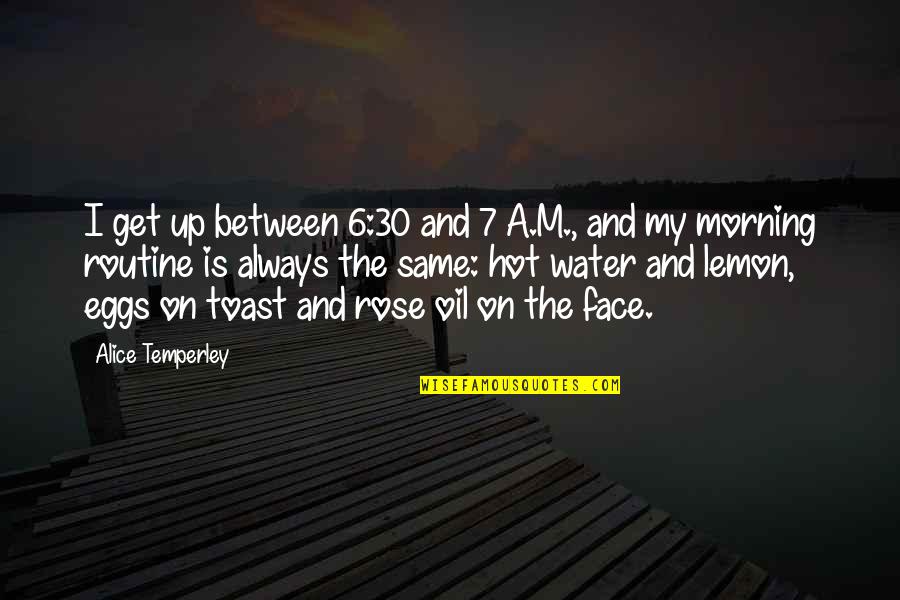 Temperley Quotes By Alice Temperley: I get up between 6:30 and 7 A.M., Temperley Quotes By Alice Temperley: I get up between 6:30 and 7 A.M.,