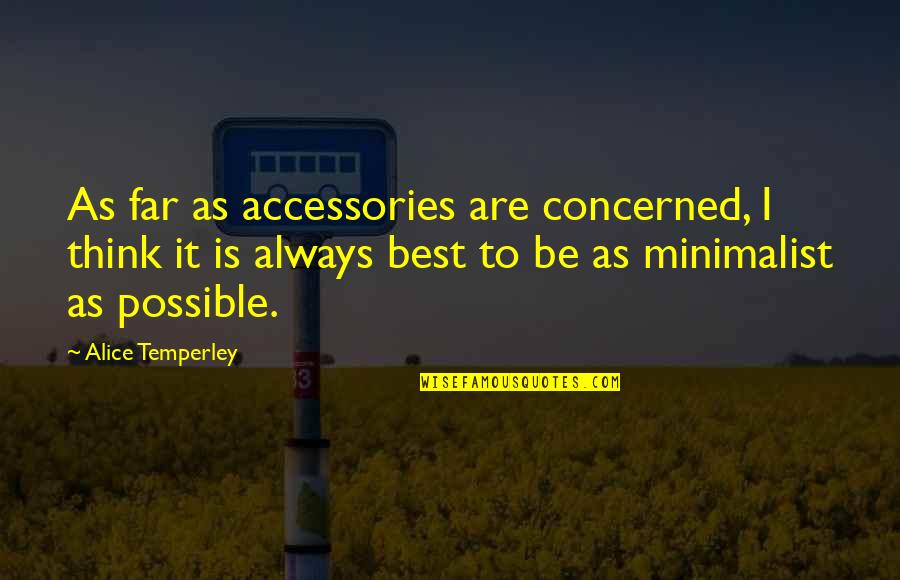 Temperley Quotes By Alice Temperley: As far as accessories are concerned, I think Temperley Quotes By Alice Temperley: As far as accessories are concerned, I think