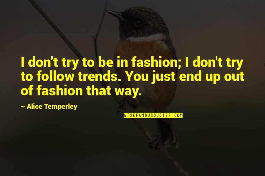 Temperley Quotes By Alice Temperley: I don't try to be in fashion; I Temperley Quotes By Alice Temperley: I don't try to be in fashion; I
