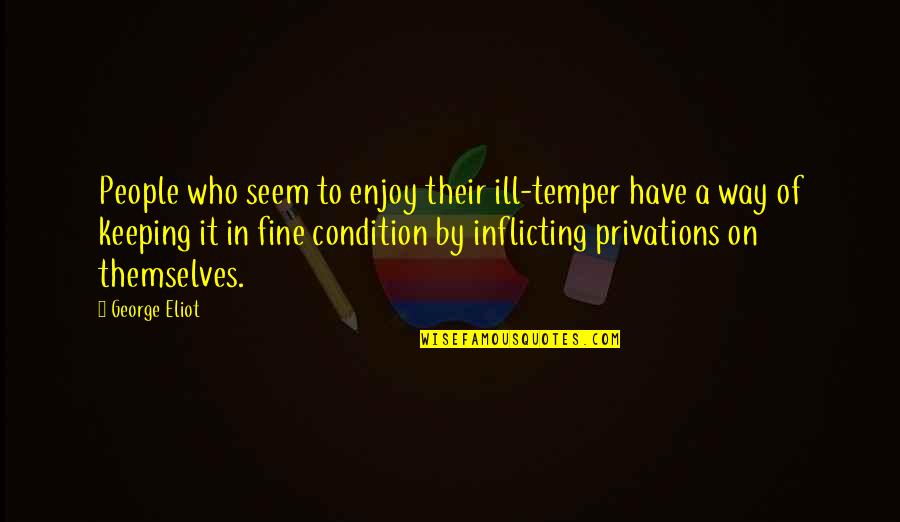 Temper'll Quotes By George Eliot: People who seem to enjoy their ill-temper have