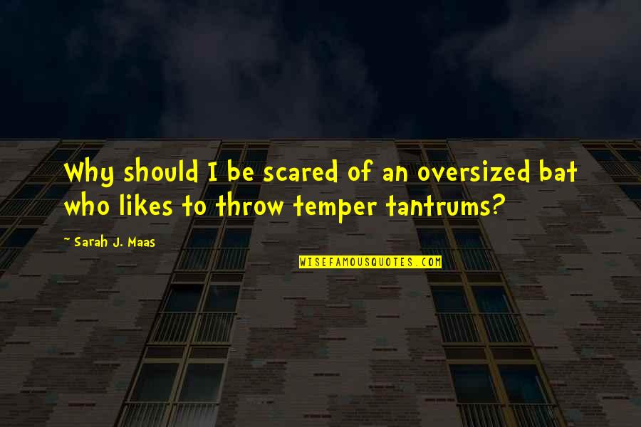 Temper'll Quotes By Sarah J. Maas: Why should I be scared of an oversized