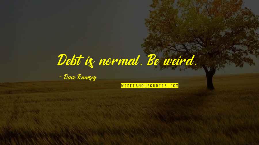 Temperton Songwriter Quotes By Dave Ramsey: Debt is normal. Be weird. Temperton Songwriter Quotes By Dave Ramsey: Debt is normal. Be weird.