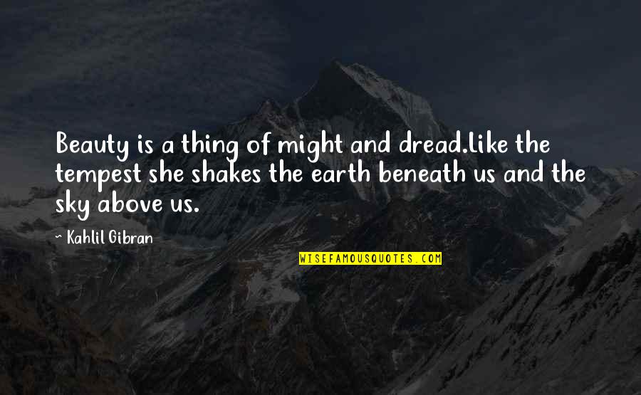 Tempest Quotes By Kahlil Gibran: Beauty is a thing of might and dread.Like