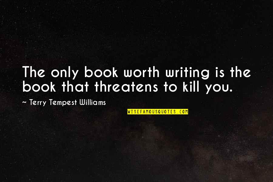 Tempest Quotes By Terry Tempest Williams: The only book worth writing is the book