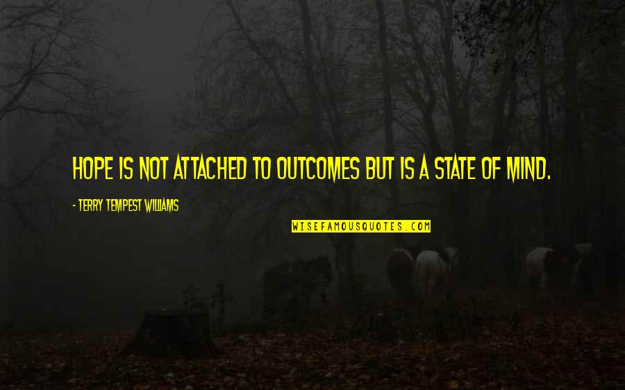Tempest Quotes By Terry Tempest Williams: Hope is not attached to outcomes but is