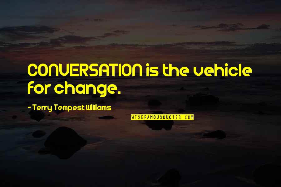 Tempest Quotes By Terry Tempest Williams: CONVERSATION is the vehicle for change.