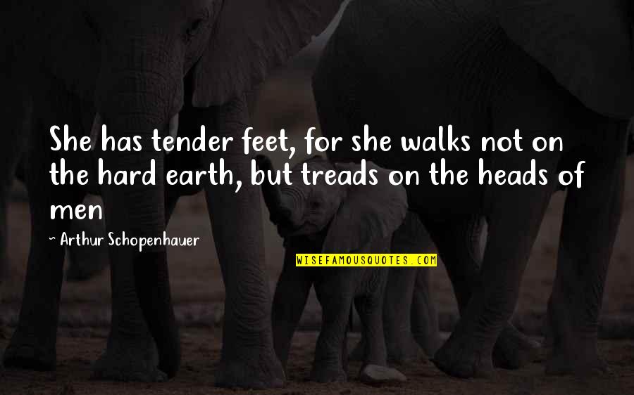 Tempest Tost Quotes By Arthur Schopenhauer: She has tender feet, for she walks not