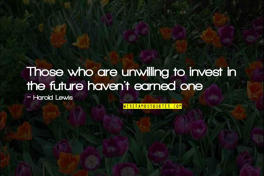 Tempest Tost Quotes By Harold Lewis: Those who are unwilling to invest in the