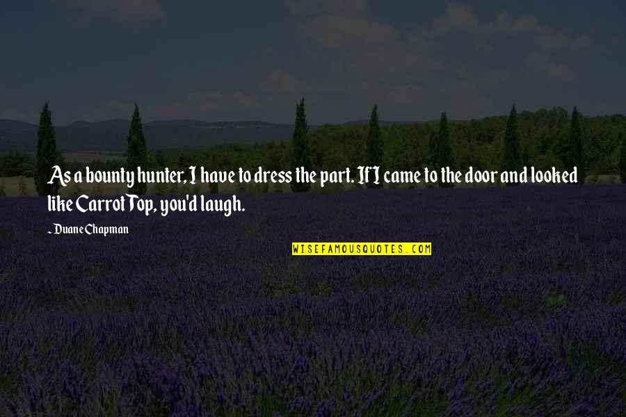 Tempestade Planeta Quotes By Duane Chapman: As a bounty hunter, I have to dress