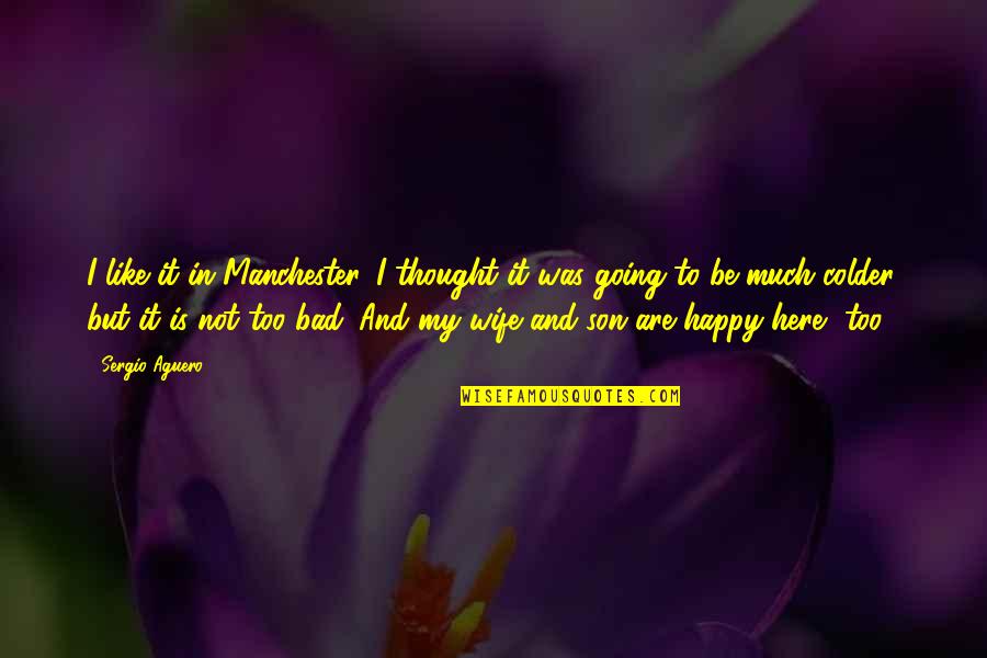 Tempestade Planeta Quotes By Sergio Aguero: I like it in Manchester. I thought it