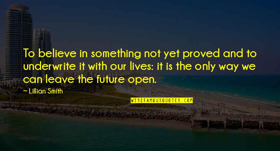 Tempestades Solares Quotes By Lillian Smith: To believe in something not yet proved and Tempestades Solares Quotes By Lillian Smith: To believe in something not yet proved and