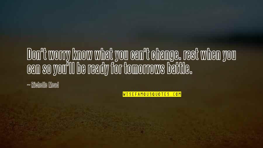 Tempestades Solares Quotes By Richelle Mead: Don't worry know what you can't change. rest Tempestades Solares Quotes By Richelle Mead: Don't worry know what you can't change. rest