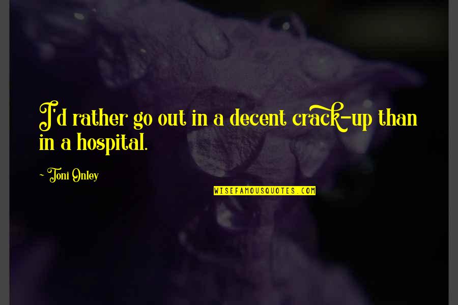 Tempestades Solares Quotes By Toni Onley: I'd rather go out in a decent crack-up